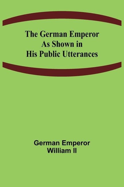 The German Emperor as Shown in His Public Utterances