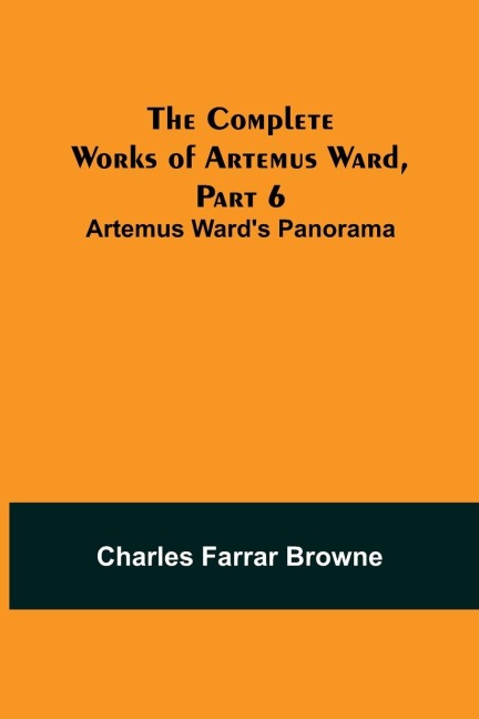 The Complete Works of Artemus Ward, Part 6: Artemus Wards Panorama