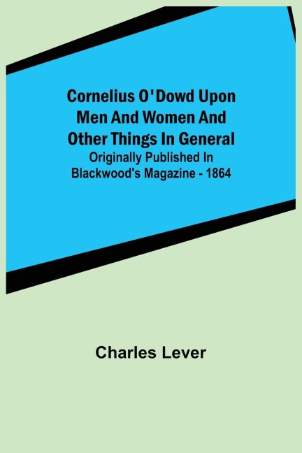 Cornelius ODowd Upon Men And Women And Other Things In General; Originally Published In Blackwoods Magazine - 1864