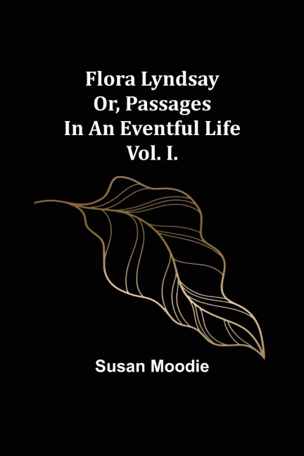 Flora Lyndsay or, Passages in an Eventful Life Vol. I.