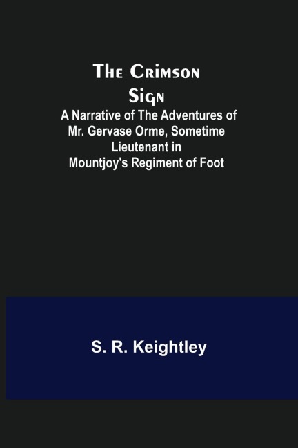 The Crimson Sign; A Narrative of the Adventures of Mr. Gervase Orme, Sometime Lieutenant in Mountjoys Regiment of Foot