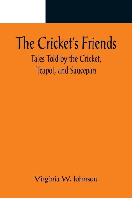 The Crickets Friends; Tales Told by the Cricket, Teapot, and Saucepan
