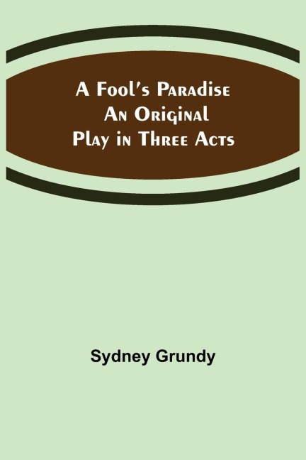 A Fools Paradise An Original Play in Three Acts