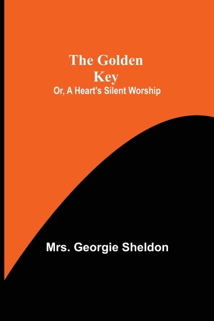 The Golden Key; Or, A Hearts Silent Worship