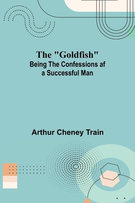The Goldfish; Being the Confessions af a Successful Man