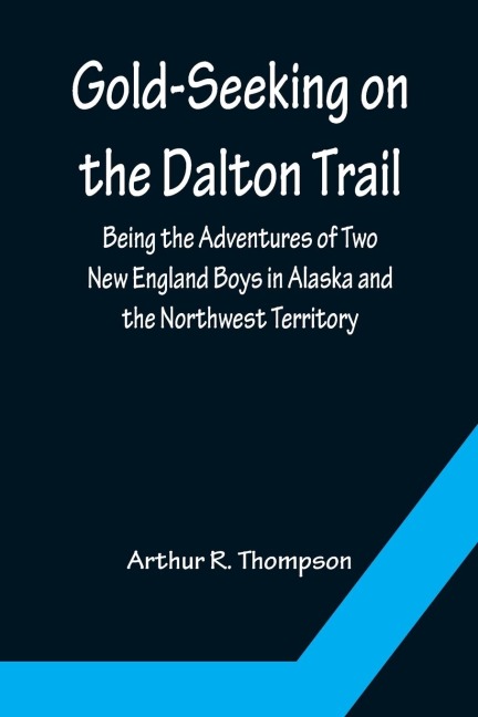 Gold-Seeking on the Dalton Trail; Being the Adventures of Two New England Boys in Alaska and the Northwest Territory