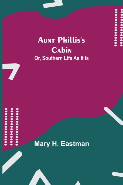 Aunt Philliss Cabin; Or, Southern Life As It Is