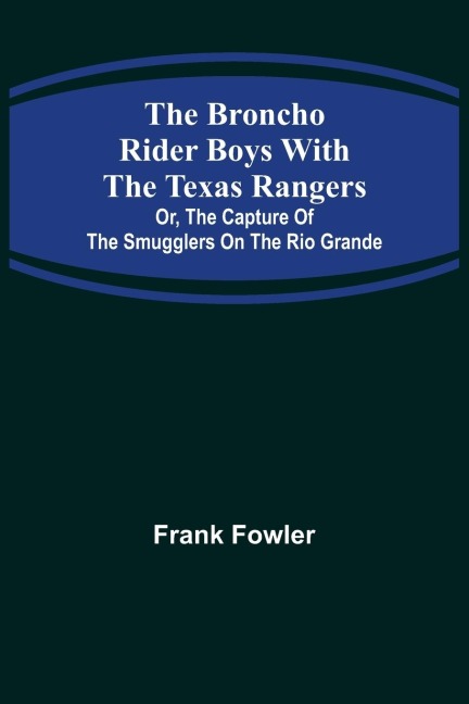The Broncho Rider Boys with the Texas Rangers; Or, The Capture of the Smugglers on the Rio Grande