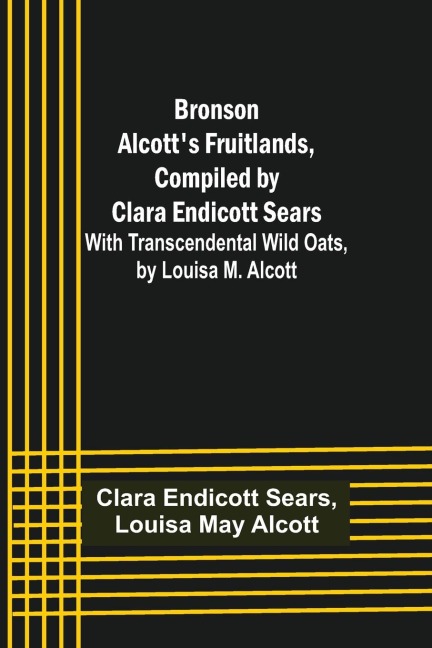 Bronson Alcotts Fruitlands, compiled by Clara Endicott Sears; With Transcendental Wild Oats, by Louisa M. Alcott