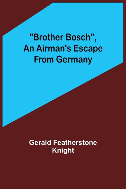 Brother Bosch, an Airmans Escape from Germany