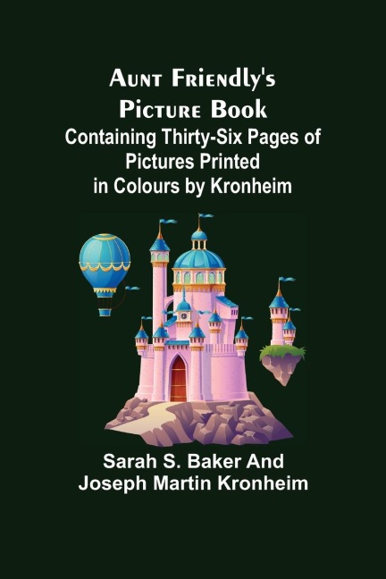Aunt Friendlys Picture Book.; Containing Thirty-six Pages of Pictures Printed in Colours by Kronheim
