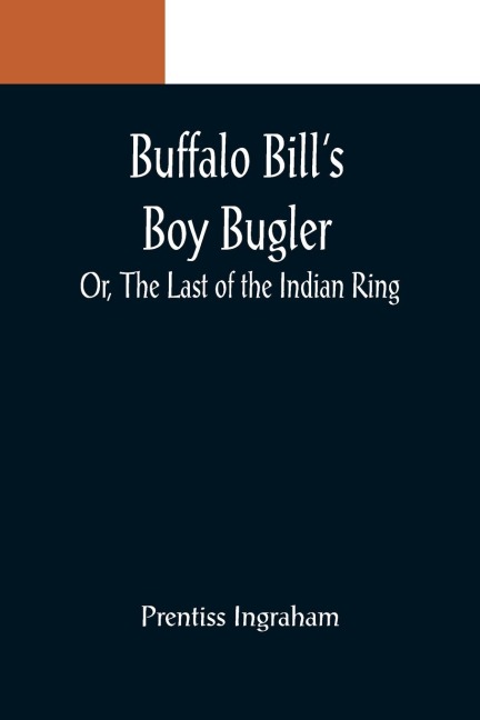 Buffalo Bills Boy Bugler; Or, The Last of the Indian Ring