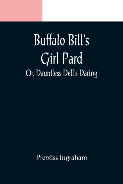 Buffalo Bills Girl Pard; Or, Dauntless Dells Daring