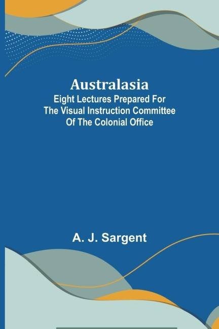 Australasia ; Eight Lectures Prepared for the Visual Instruction Committee of the Colonial Office