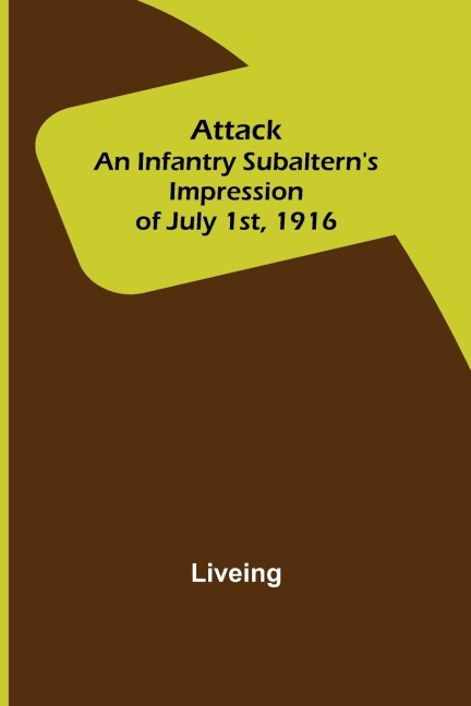 Attack: An Infantry Subalterns Impression of July 1st, 1916