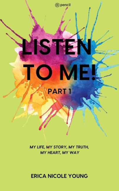 LISTEN TO ME! Part1: MY LIFE, MY STORY, MY TRUTH,MY HEART, MY WAY