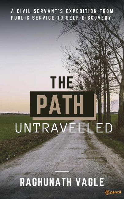 The Path Untravelled: A civil servants expedition from public service to self discovery