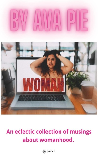 Woman: An eclectric collection of musings about womanhood.