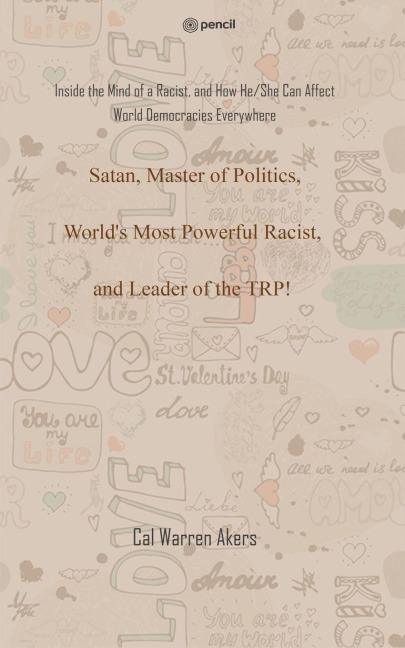 Satan, Master of Politics, Worlds Most Powerful Racist, and Leader of the TRP!: Inside the Mind of a Racist, and How He/She Can Affect World Democracies Everywhere