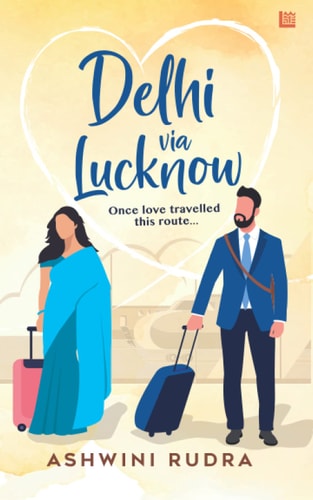 Delhi Via Lucknow Once, Love Travelled this Route