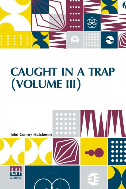 Caught In A Trap (Volume III): A Novel. In Three Volumes, Vol. III.