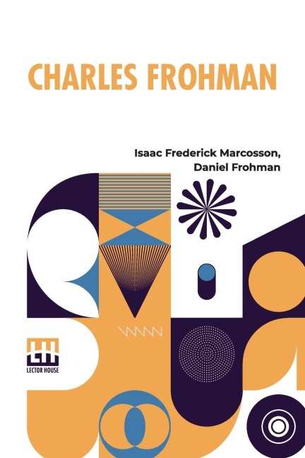 Charles Frohman: Manager And Man, With An Appreciation By James M. Barrie