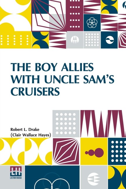The Boy Allies With Uncle Sam s Cruisers: Or, Convoying The American Army Across The Atlantic