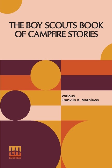 The Boy Scouts Book Of Campfire Stories: Edited With Introduction And Notes By Franklin K. Mathiews