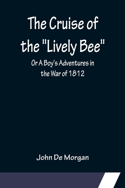 The Cruise of the Lively Bee; Or A Boys Adventures in the War of 1812