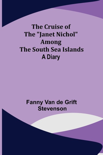 The Cruise of the Janet Nichol Among the South Sea Islands; A Diary