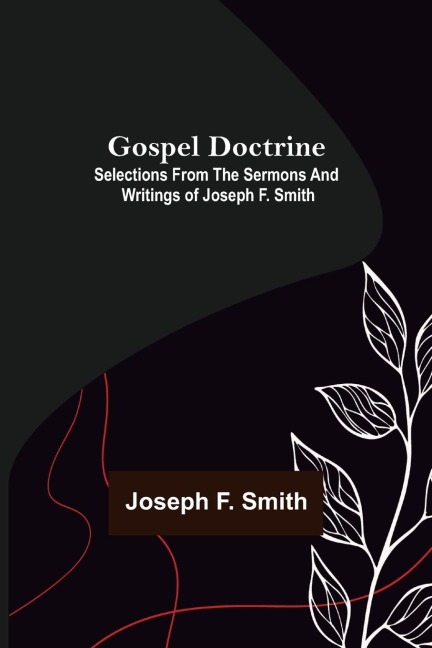 Gospel Doctrine: Selections from the Sermons and Writings of Joseph F. Smith