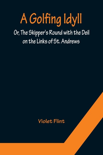 A Golfing Idyll; Or, The Skippers Round with the Deil On the Links of St. Andrews