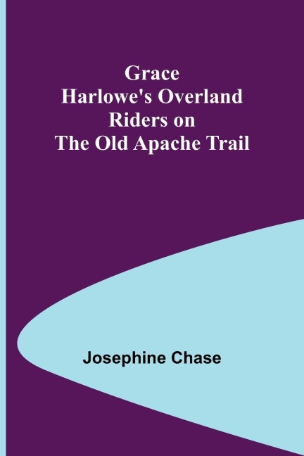 Grace Harlowes Overland Riders on the Old Apache Trail