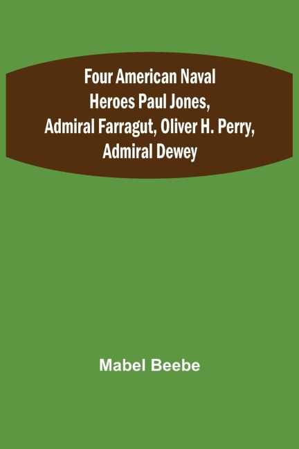 Four American Naval Heroes Paul Jones, Admiral Farragut, Oliver H. Perry, Admiral Dewey