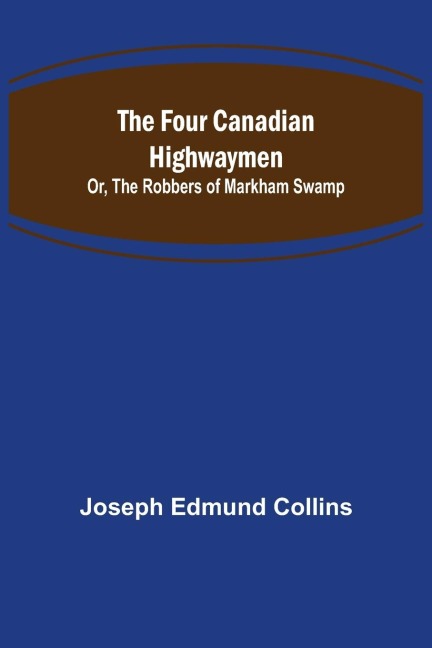 The Four Canadian Highwaymen; Or, The Robbers of Markham Swamp