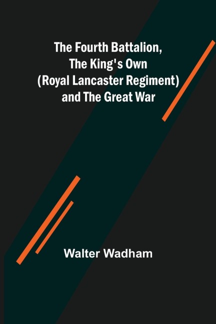 The Fourth Battalion, The Kings Own (Royal Lancaster Regiment) and the Great War