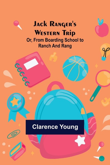 Jack Rangers Western Trip; Or, from Boarding School to Ranch and Rang