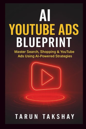 AI YouTube Ads Blueprint: Master Search, Shopping & YouTube Ads Using AI-Powered Strategies