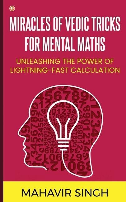 Miracles of Vedic Tricks for Mental Maths: Unleashing the Power of Lightning-Fast Calculation