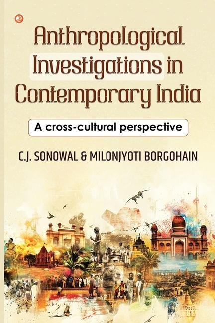 Anthropological Investigations in Contemporary India: A cross-cultural perspective: Indias Foundational Brushstrokes