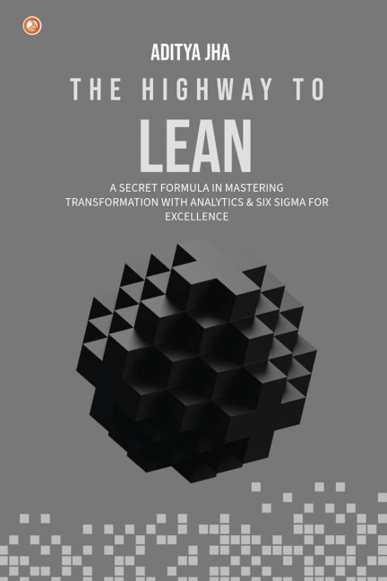 The Highway To Lean: A secret formula in mastering transformation with analytics and six sigma for excellence