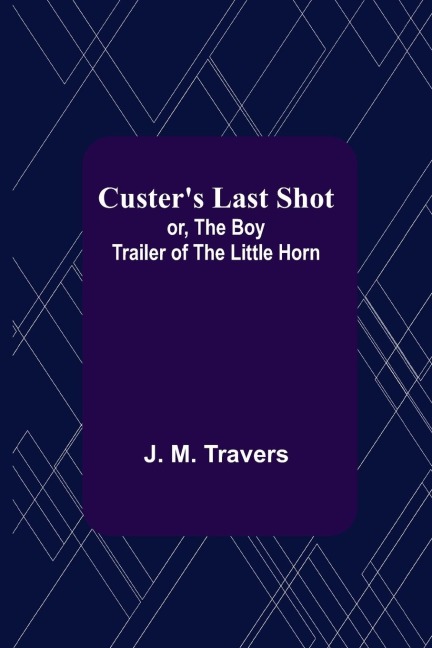 Custers Last Shot; or, The Boy Trailer of the Little Horn