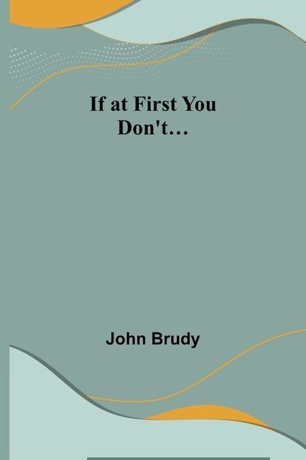 If at First You Dont...