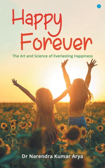 Happy Forever: The Art and Science of Everlasting Happiness