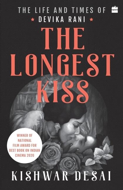 The Longest Kiss: The Life and Times of Devika Rani