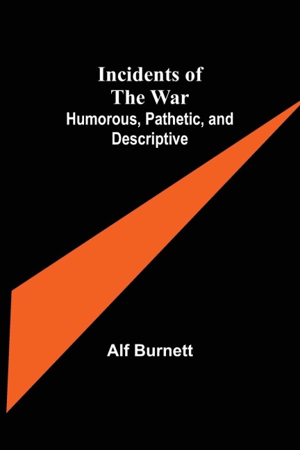 Incidents of the War: Humorous, Pathetic, and Descriptive