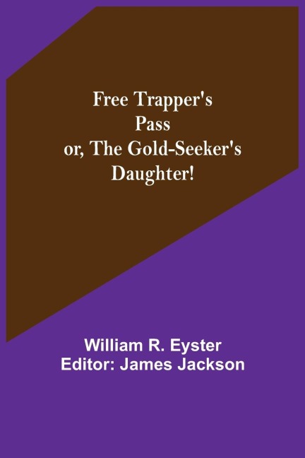 Free Trappers Pass or, the Gold-seekers Daughter!
