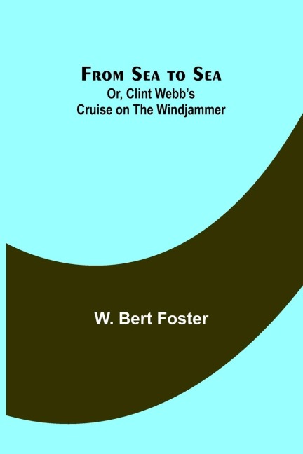 From Sea to Sea; Or, Clint Webbs Cruise on the Windjammer