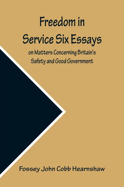 Freedom In Service Six Essays on Matters Concerning Britains Safety and Good Government