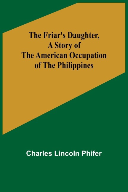 The Friars Daughter ,A Story of the American Occupation of the Philippines
